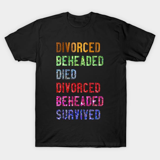 Divorced Beheaded Died Divorced Beheaded Survived T-Shirt by TheatreThoughts